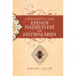 Gönüller Sultanı Efendi Hazretleri ile Hatıralarım 