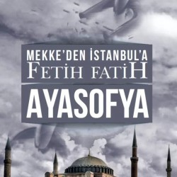 Mekkeden İstanbula Fetih Fatih AYASOFYA